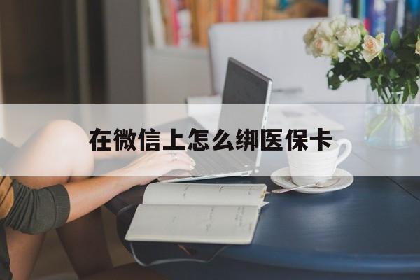 连云港最新在微信上怎么绑医保卡方法分析(最方便真实的连云港微信咋绑医保卡方法)